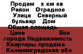 Продам 3-х км.кв. › Район ­ Отрадное › Улица ­ Северный бульвар › Дом ­ 6 › Общая площадь ­ 64 › Цена ­ 10 000 000 - Все города Недвижимость » Квартиры продажа   . Калининградская обл.,Пионерский г.